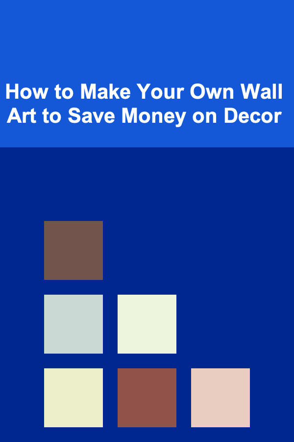 How to Make Your Own Wall Art to Save Money on Decor