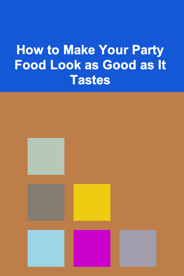 How to Make Your Party Food Look as Good as It Tastes