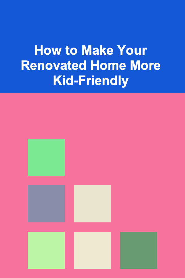 How to Make Your Renovated Home More Kid-Friendly