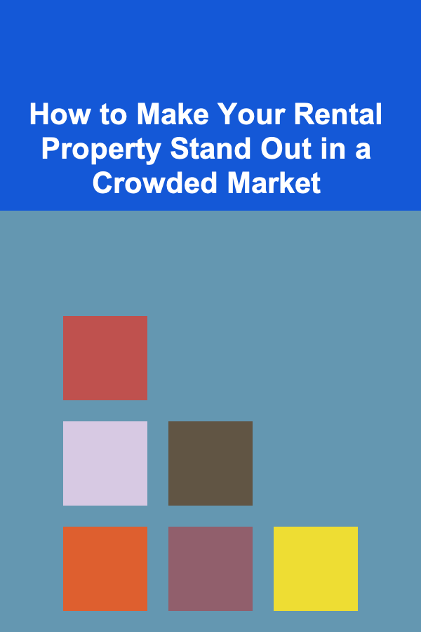 How to Make Your Rental Property Stand Out in a Crowded Market