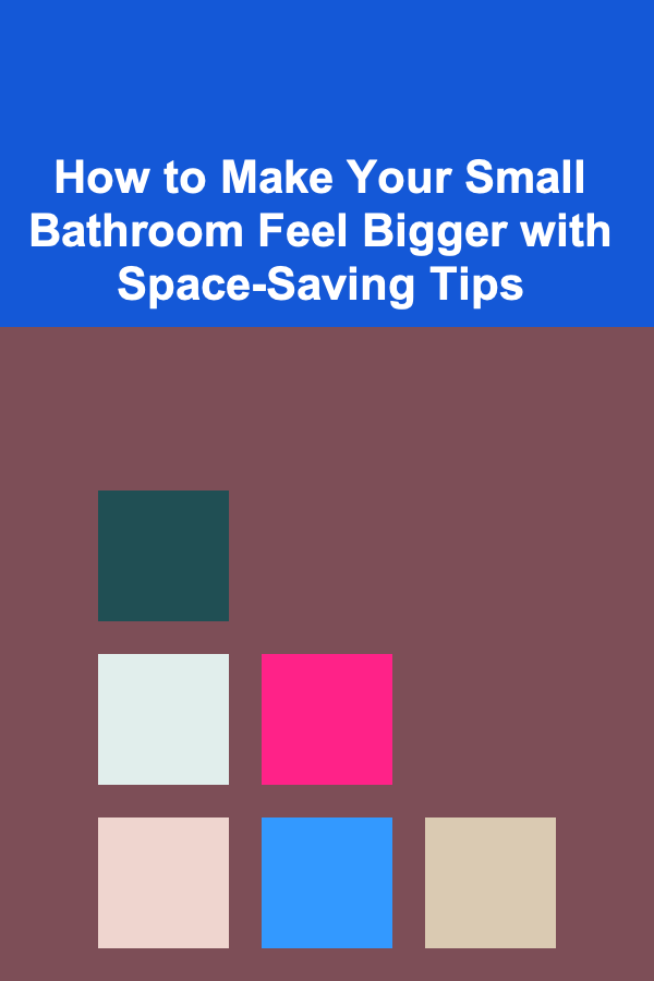 How to Make Your Small Bathroom Feel Bigger with Space-Saving Tips