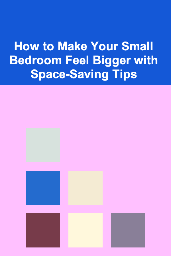 How to Make Your Small Bedroom Feel Bigger with Space-Saving Tips