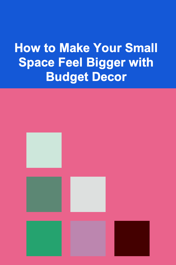How to Make Your Small Space Feel Bigger with Budget Decor