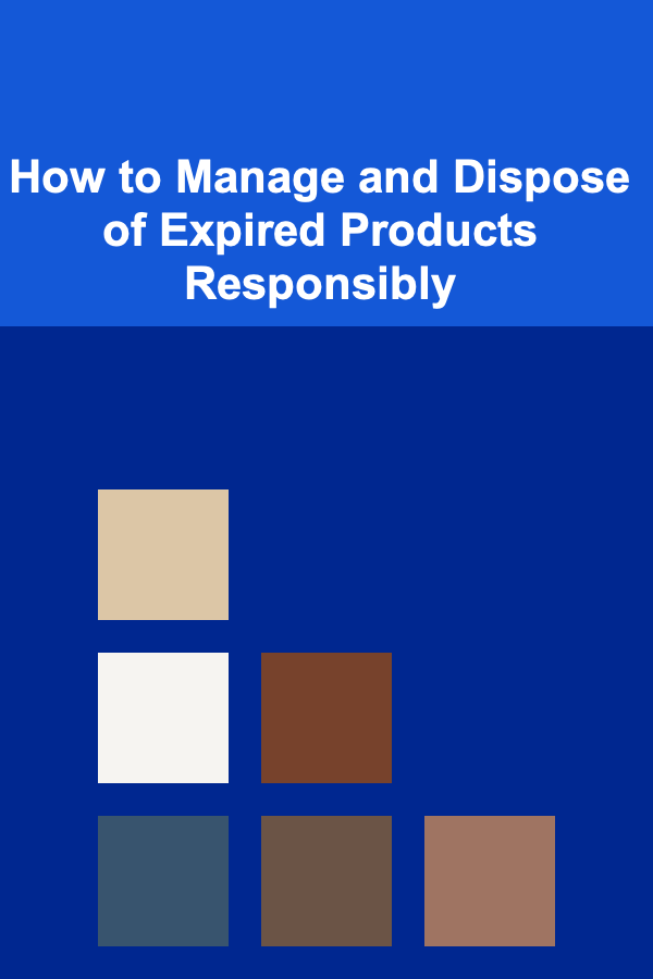 How to Manage and Dispose of Expired Products Responsibly