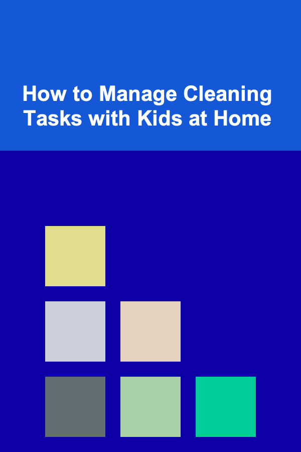 How to Manage Cleaning Tasks with Kids at Home