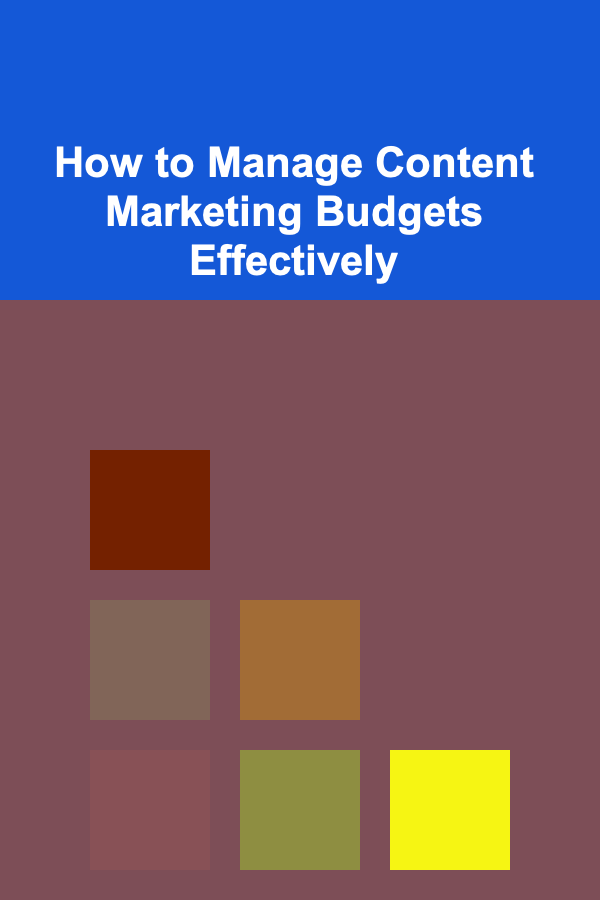 How to Manage Content Marketing Budgets Effectively