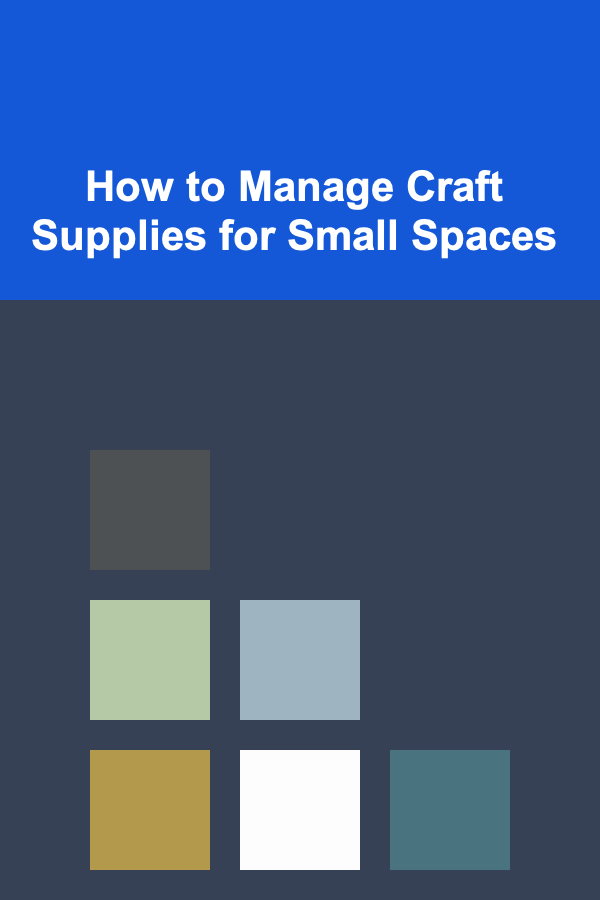 How to Manage Craft Supplies for Small Spaces