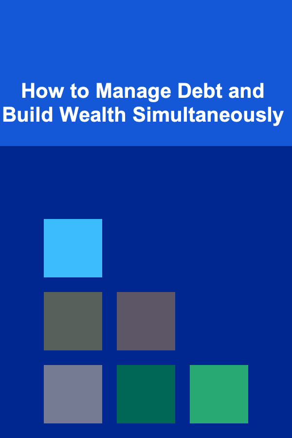 How to Manage Debt and Build Wealth Simultaneously