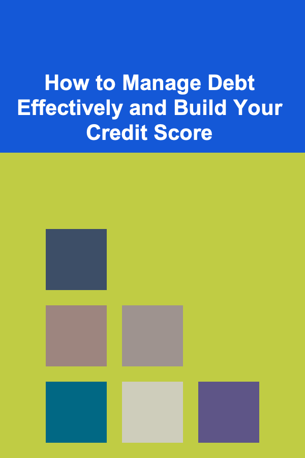 How to Manage Debt Effectively and Build Your Credit Score