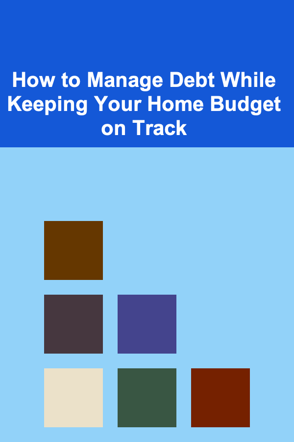 How to Manage Debt While Keeping Your Home Budget on Track