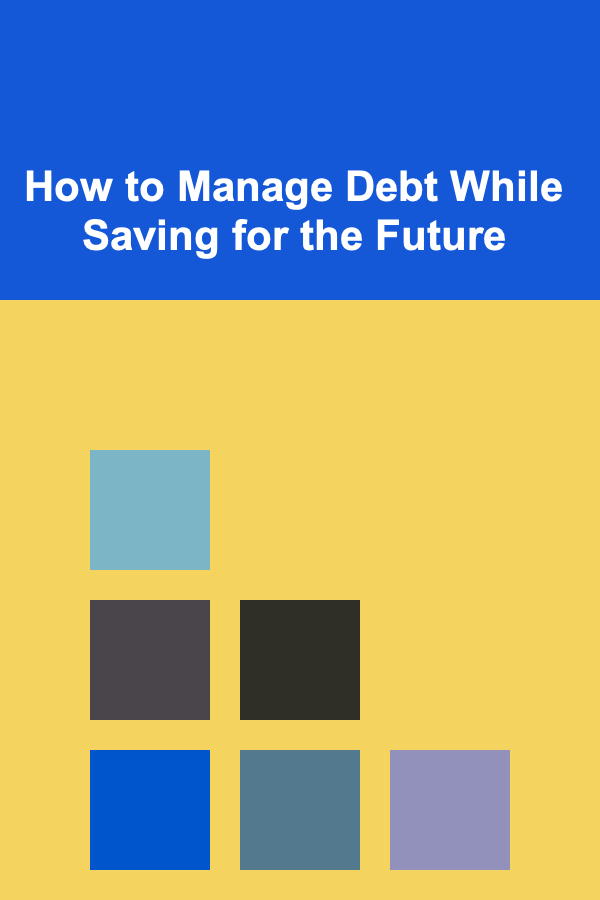 How to Manage Debt While Saving for the Future