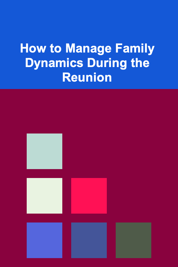 How to Manage Family Dynamics During the Reunion