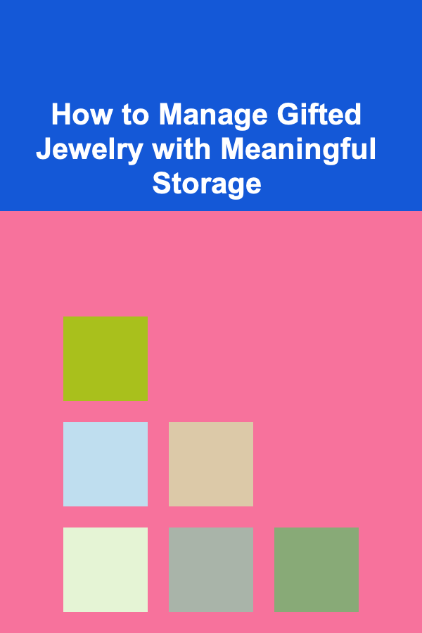 How to Manage Gifted Jewelry with Meaningful Storage