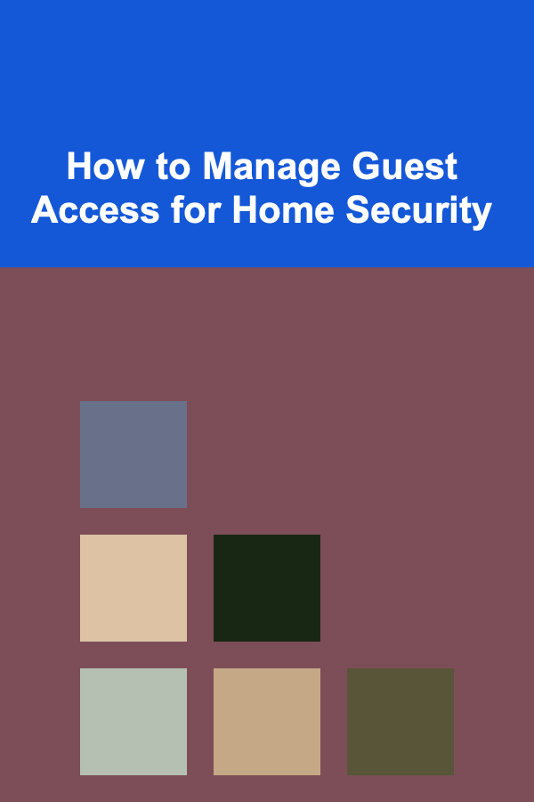 How to Manage Guest Access for Home Security