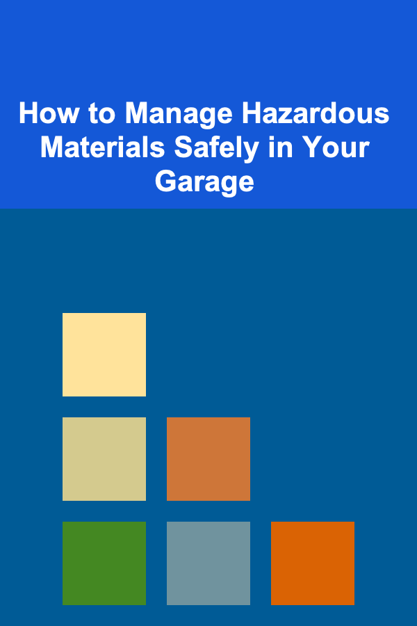 How to Manage Hazardous Materials Safely in Your Garage