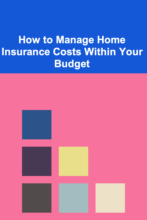 How to Manage Home Insurance Costs Within Your Budget