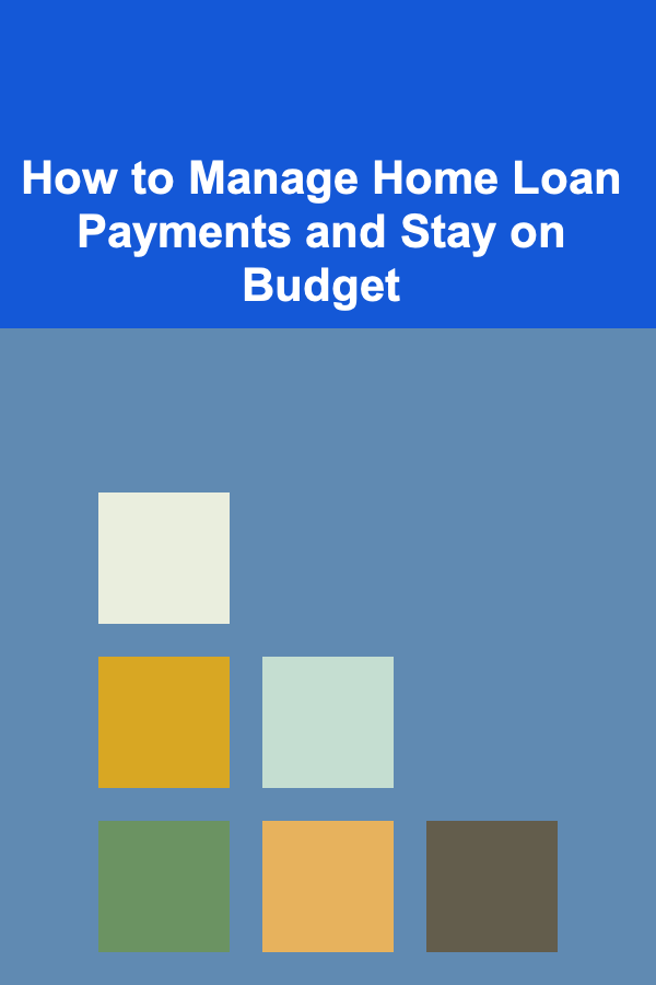 How to Manage Home Loan Payments and Stay on Budget