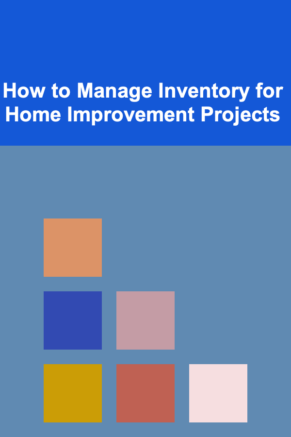 How to Manage Inventory for Home Improvement Projects