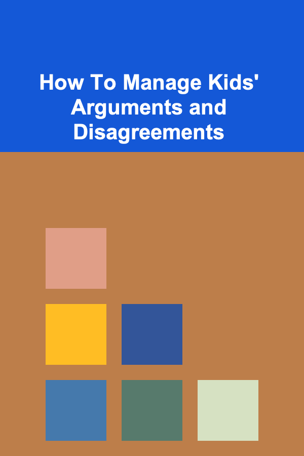 How To Manage Kids' Arguments and Disagreements