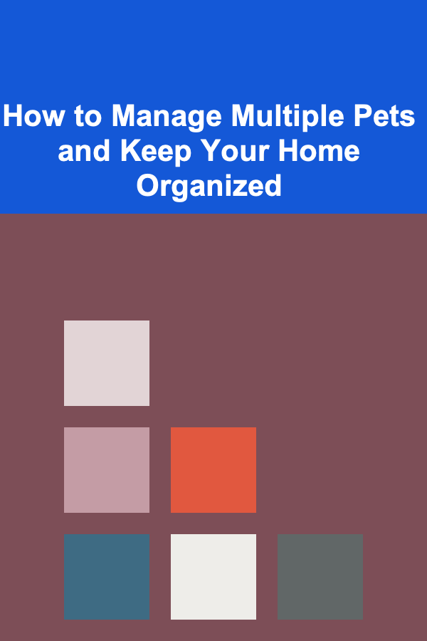 How to Manage Multiple Pets and Keep Your Home Organized