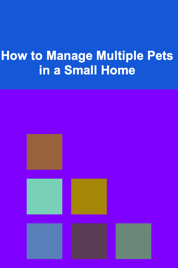 How to Manage Multiple Pets in a Small Home