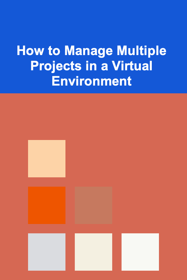 How to Manage Multiple Projects in a Virtual Environment