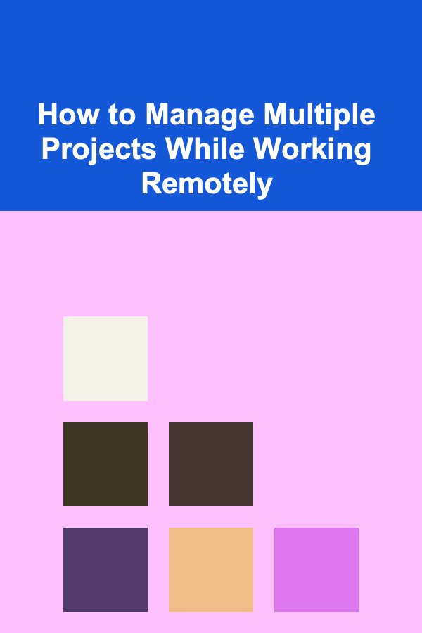 How to Manage Multiple Projects While Working Remotely