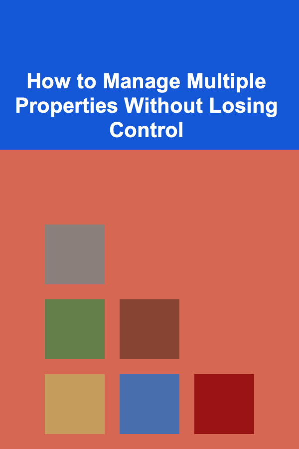 How to Manage Multiple Properties Without Losing Control