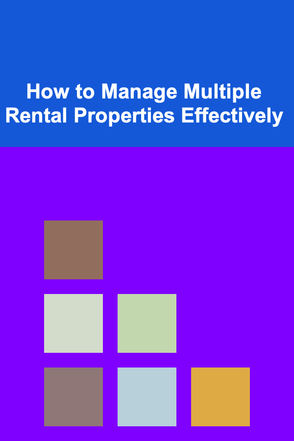 How to Manage Multiple Rental Properties Effectively