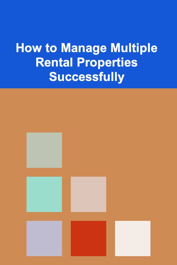 How to Manage Multiple Rental Properties Successfully
