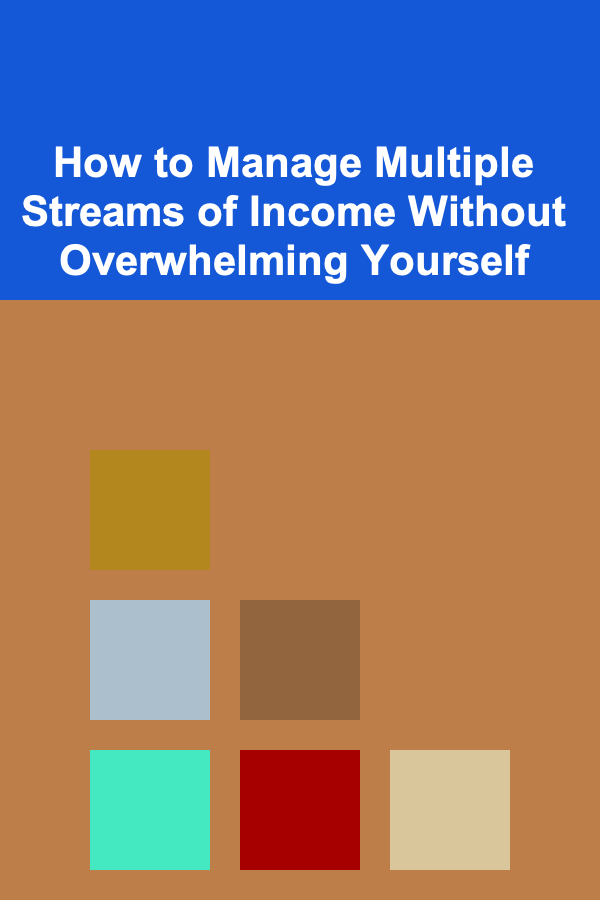 How to Manage Multiple Streams of Income Without Overwhelming Yourself
