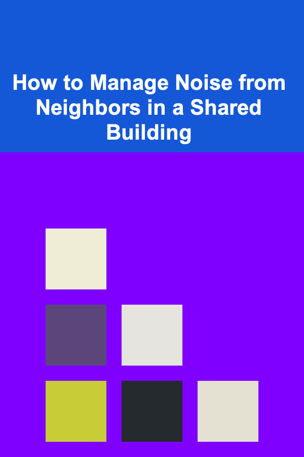 How to Manage Noise from Neighbors in a Shared Building