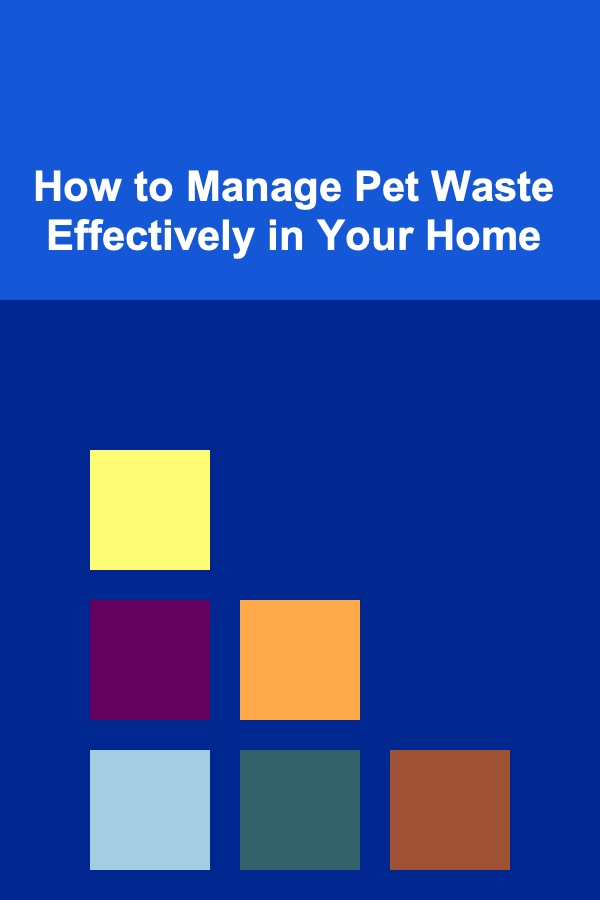 How to Manage Pet Waste Effectively in Your Home