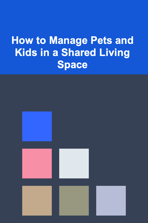 How to Manage Pets and Kids in a Shared Living Space