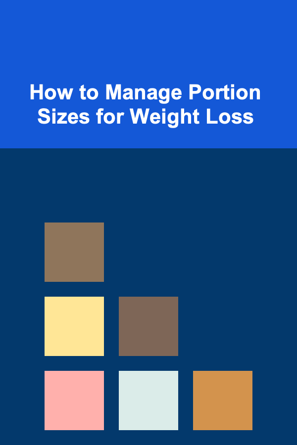 How to Manage Portion Sizes for Weight Loss