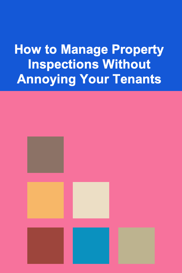 How to Manage Property Inspections Without Annoying Your Tenants