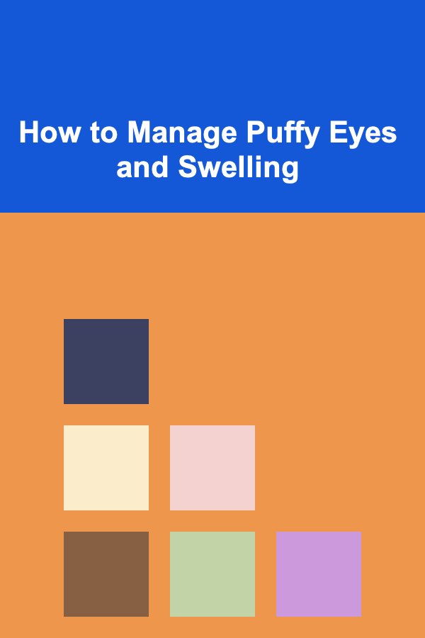 How to Manage Puffy Eyes and Swelling