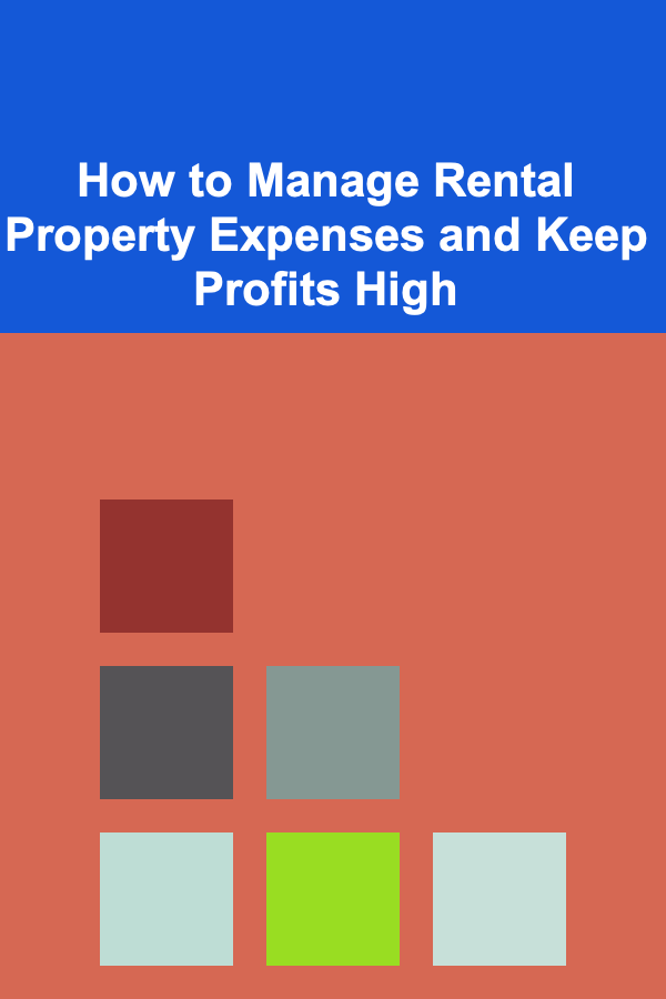 How to Manage Rental Property Expenses and Keep Profits High