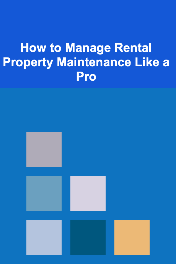 How to Manage Rental Property Maintenance Like a Pro