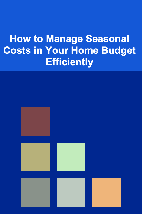 How to Manage Seasonal Costs in Your Home Budget Efficiently