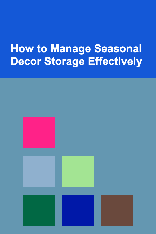 How to Manage Seasonal Decor Storage Effectively