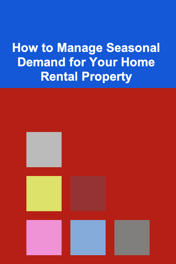 How to Manage Seasonal Demand for Your Home Rental Property
