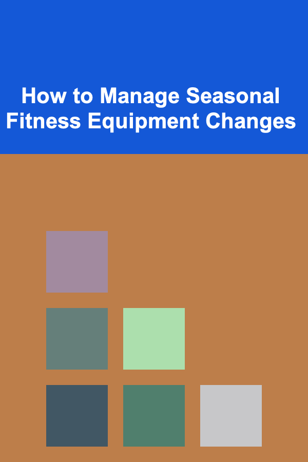 How to Manage Seasonal Fitness Equipment Changes