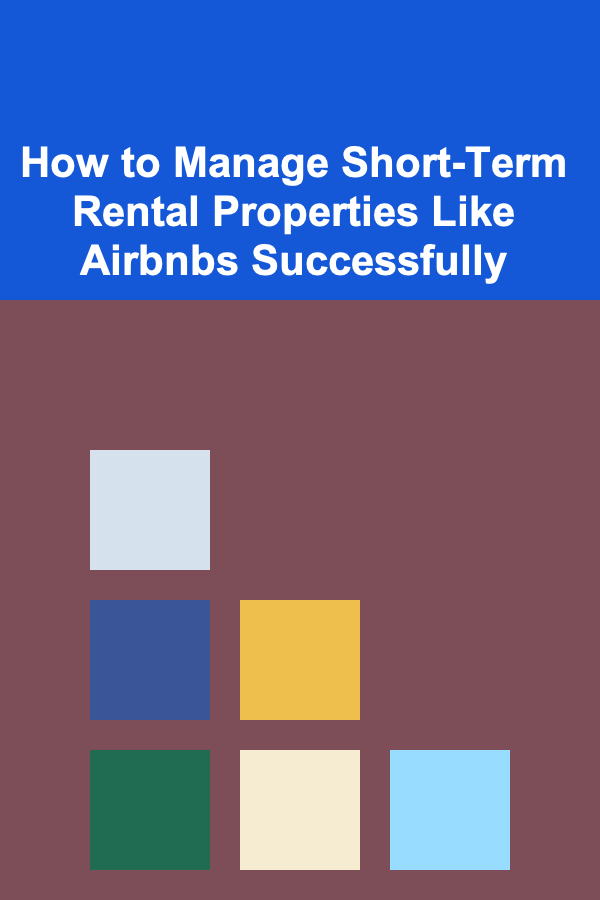 How to Manage Short-Term Rental Properties Like Airbnbs Successfully