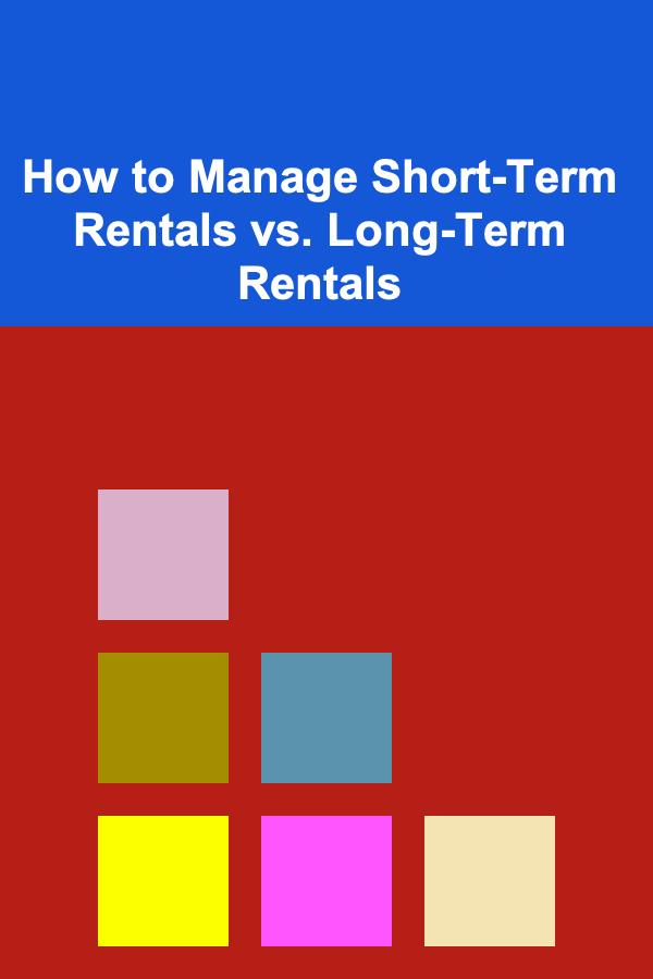 How to Manage Short-Term Rentals vs. Long-Term Rentals
