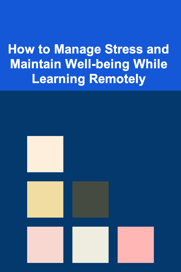 How to Manage Stress and Maintain Well-being While Learning Remotely