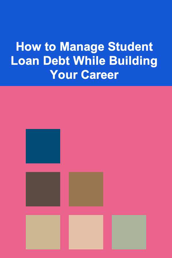 How to Manage Student Loan Debt While Building Your Career