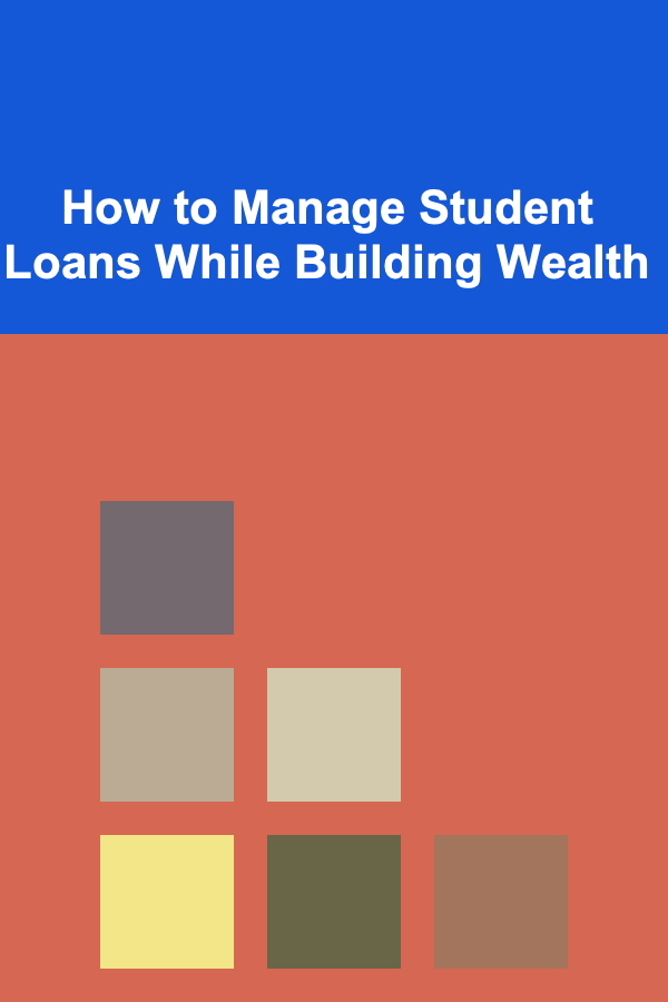How to Manage Student Loans While Building Wealth