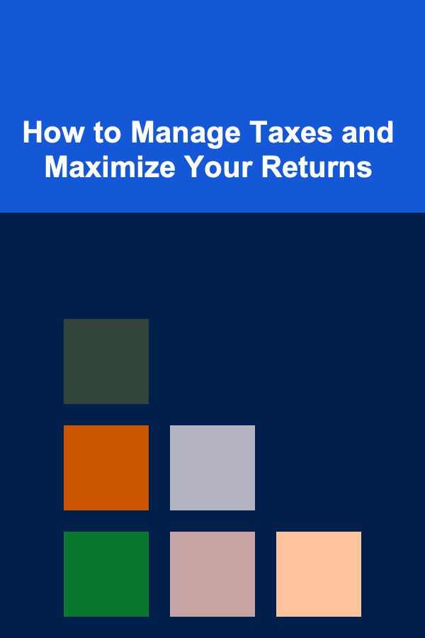 How to Manage Taxes and Maximize Your Returns