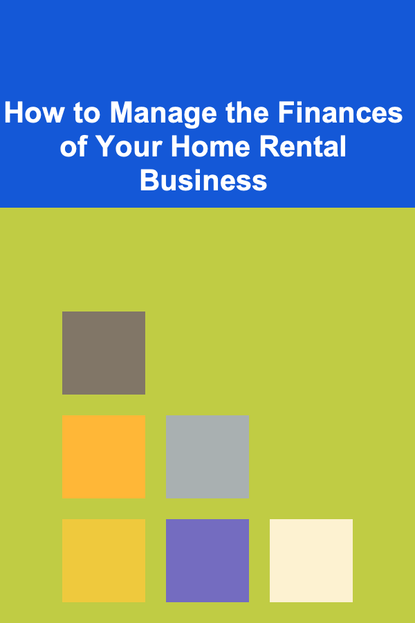 How to Manage the Finances of Your Home Rental Business